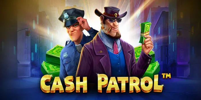 Cash Patrol – Mengejar Penjahat Dengan Bermain Di Slot Super Maxwin